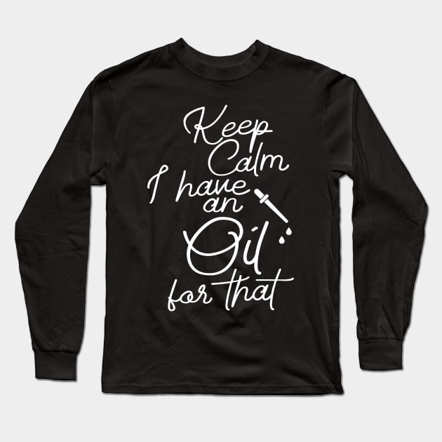 Keep Calm I have an Oil For that Long Sleeve T-Shirt by BeyondTheDeck